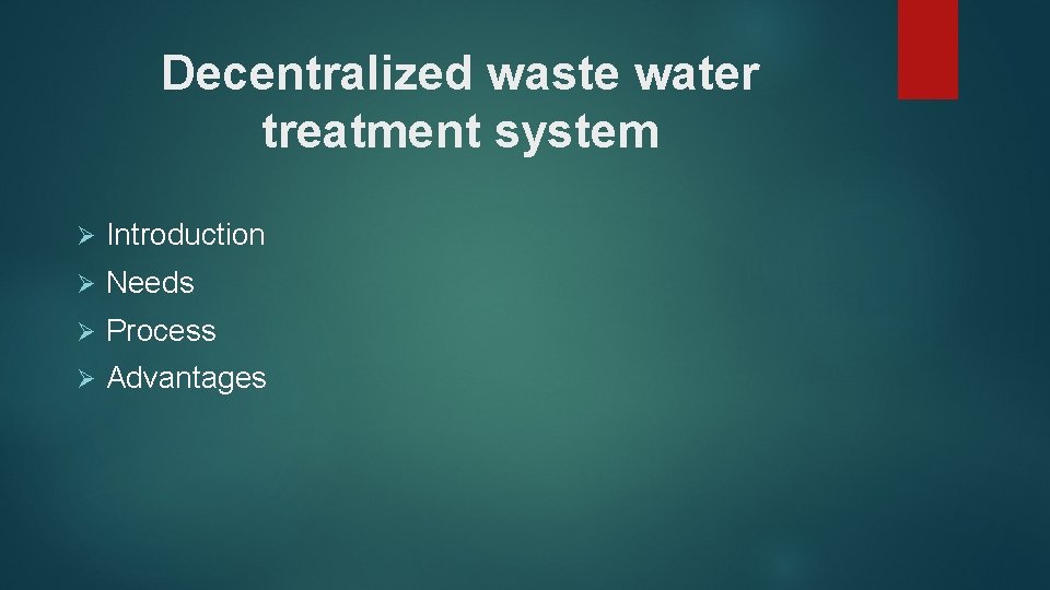 Decentralized waste water treatment system Ø Introduction Ø Needs Ø Process Ø Advantages 