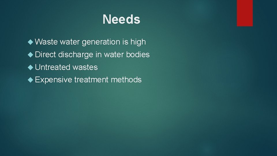 Needs Waste water generation is high Direct discharge in water bodies Untreated wastes Expensive