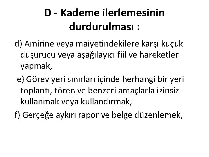 D Kademe ilerlemesinin durdurulması : d) Amirine veya maiyetindekilere karşı küçük düşürücü veya aşağılayıcı