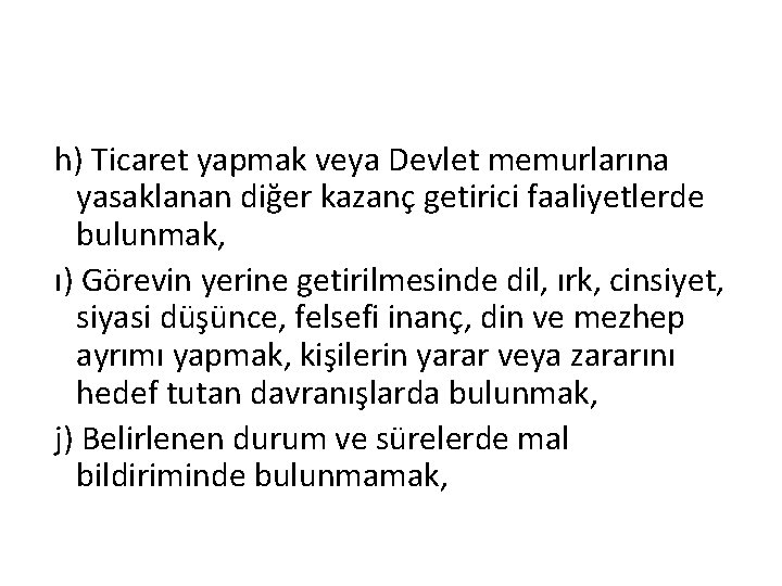  h) Ticaret yapmak veya Devlet memurlarına yasaklanan diğer kazanç getirici faaliyetlerde bulunmak, ı)