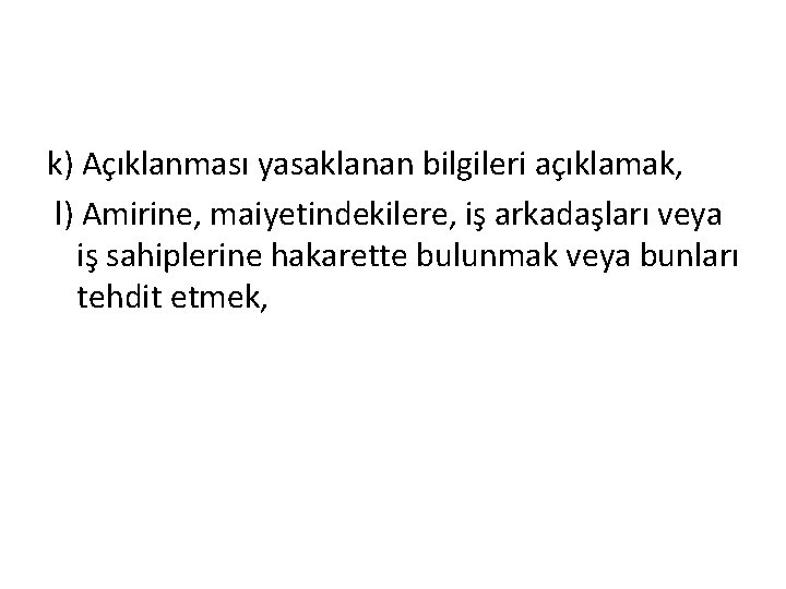 k) Açıklanması yasaklanan bilgileri açıklamak, l) Amirine, maiyetindekilere, iş arkadaşları veya iş sahiplerine hakarette