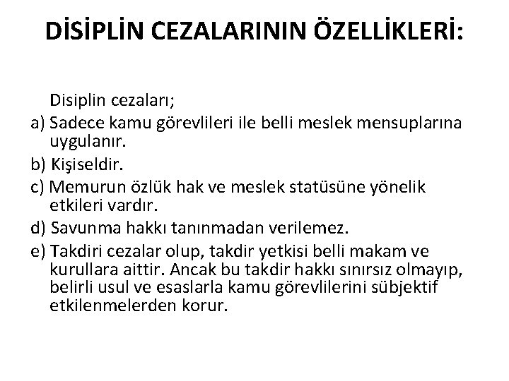 DİSİPLİN CEZALARININ ÖZELLİKLERİ: Disiplin cezaları; a) Sadece kamu görevlileri ile belli meslek mensuplarına uygulanır.