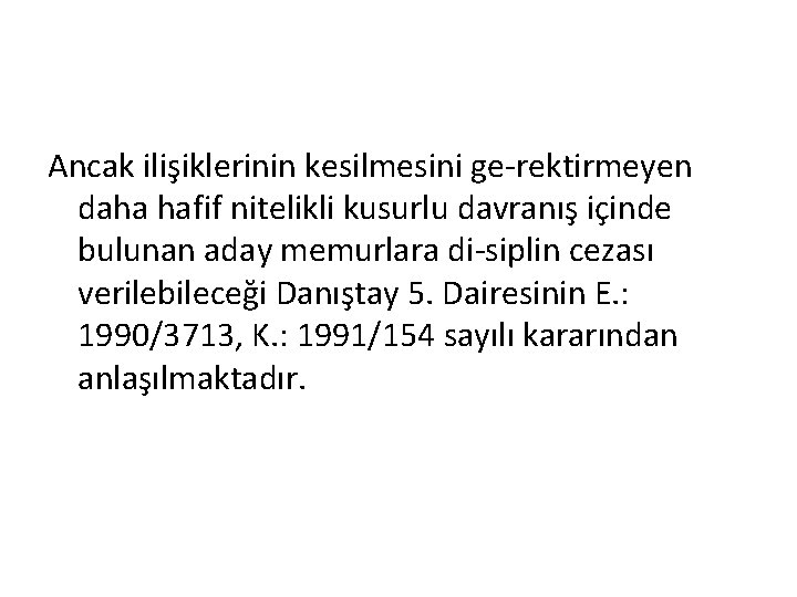 Ancak ilişiklerinin kesilmesini ge rektirmeyen daha hafif nitelikli kusurlu davranış içinde bulunan aday memurlara