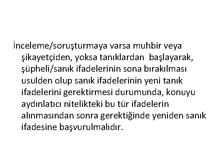 İnceleme/soruşturmaya varsa muhbir veya şikayetçiden, yoksa tanıklardan başlayarak, şüpheli/sanık ifadelerinin sona bırakılması usulden olup