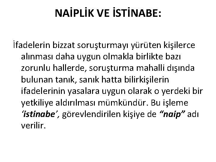 NAİPLİK VE İSTİNABE: İfadelerin bizzat soruşturmayı yürüten kişilerce alınması daha uygun olmakla birlikte bazı