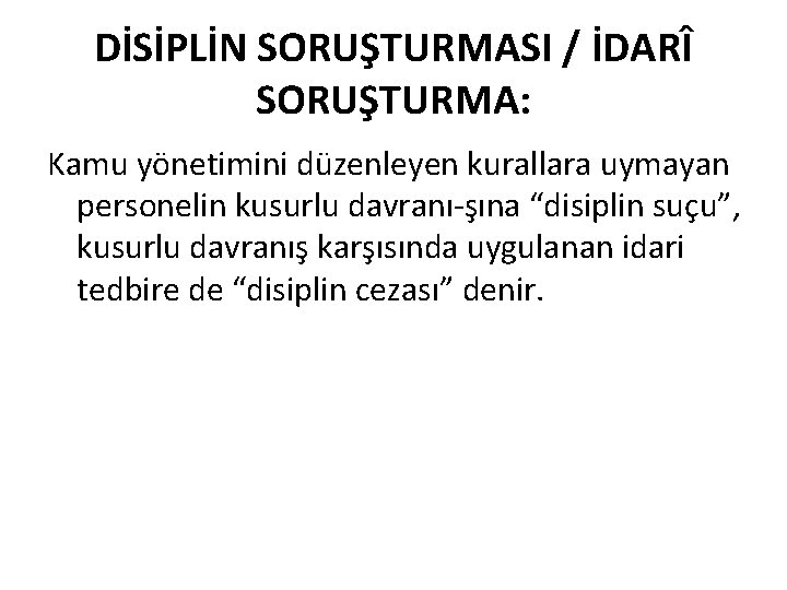 DİSİPLİN SORUŞTURMASI / İDARÎ SORUŞTURMA: Kamu yönetimini düzenleyen kurallara uymayan personelin kusurlu davranı şına