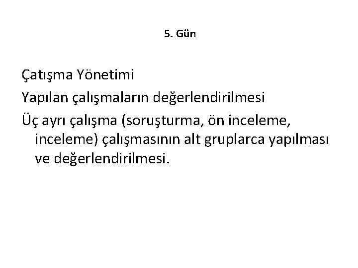  5. Gün Çatışma Yönetimi Yapılan çalışmaların değerlendirilmesi Üç ayrı çalışma (soruşturma, ön inceleme,