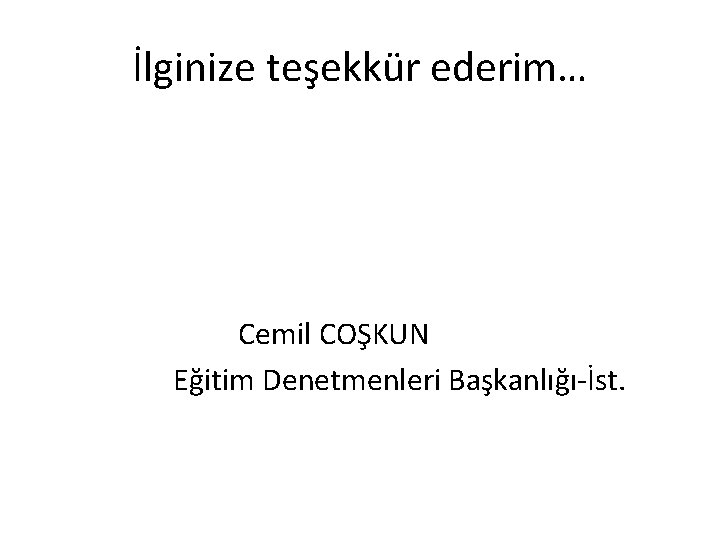 İlginize teşekkür ederim… Cemil COŞKUN Eğitim Denetmenleri Başkanlığı İst. 