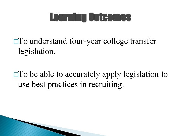 Learning Outcomes �To understand four-year college transfer legislation. �To be able to accurately apply Learning Outcomes �To understand four-year college transfer legislation. �To be able to accurately apply