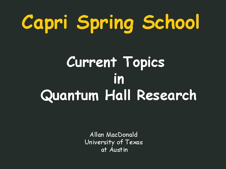 Capri Spring School Current Topics in Quantum Hall Research Allan Mac. Donald University of