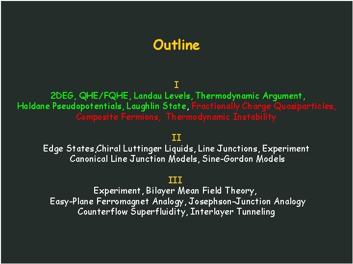 Outline I 2 DEG, QHE/FQHE, Landau Levels, Thermodynamic Argument, Haldane Pseudopotentials, Laughlin State, Fractionally