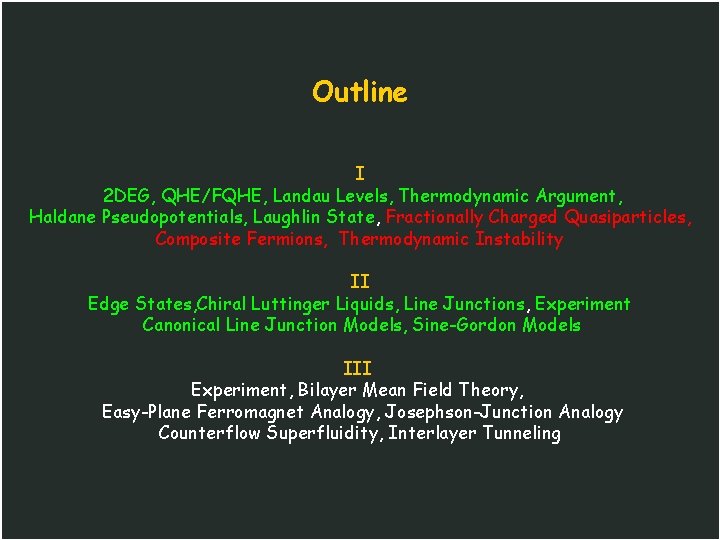 Outline I 2 DEG, QHE/FQHE, Landau Levels, Thermodynamic Argument, Haldane Pseudopotentials, Laughlin State, Fractionally