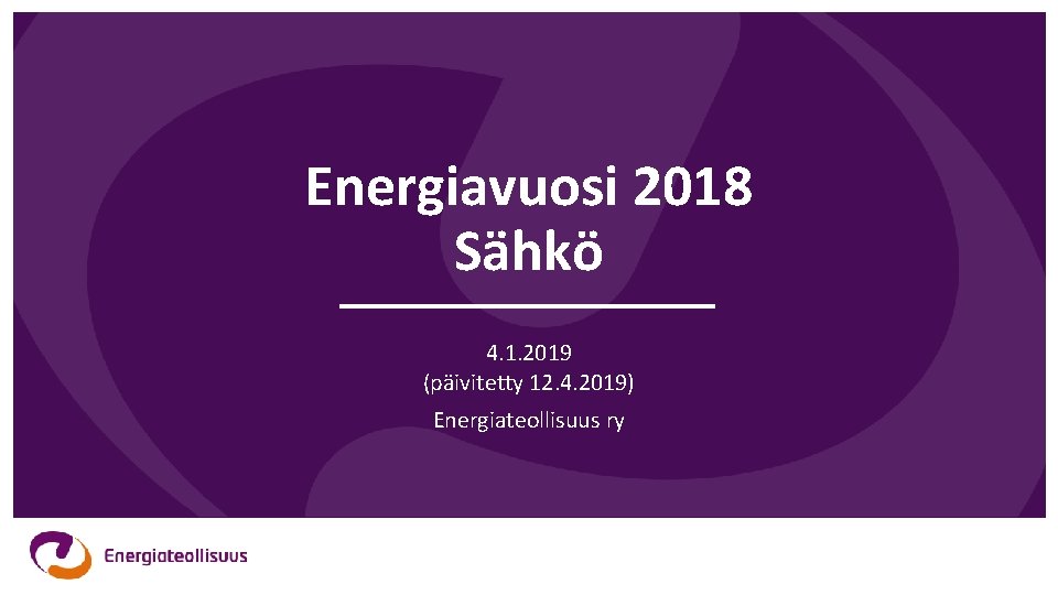Energiavuosi 2018 Sähkö 4. 1. 2019 (päivitetty 12. 4. 2019) Energiateollisuus ry 