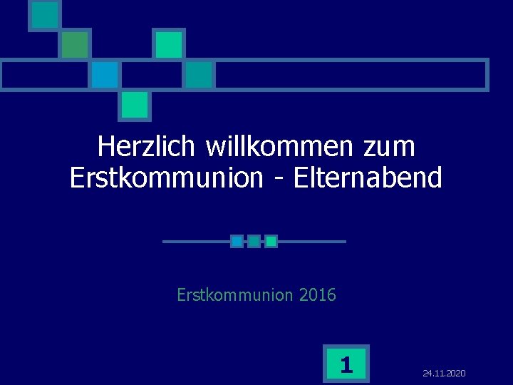 Herzlich willkommen zum Erstkommunion - Elternabend Erstkommunion 2016 1 24. 11. 2020 