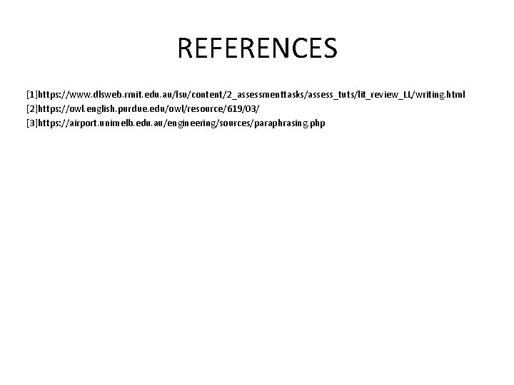 REFERENCES [1]https: //www. dlsweb. rmit. edu. au/lsu/content/2_assessmenttasks/assess_tuts/lit_review_LL/writing. html [2]https: //owl. english. purdue. edu/owl/resource/619/03/ [3]https: