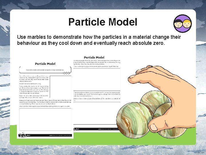 Particle Model Use marbles to demonstrate how the particles in a material change their