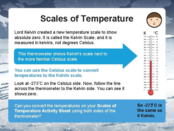 Scales of Temperature Lord Kelvin created a new temperature scale to show absolute zero.