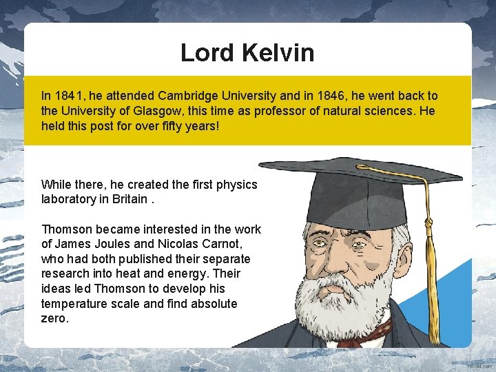 Lord Kelvin In 1841, he attended Cambridge University and in 1846, he went back