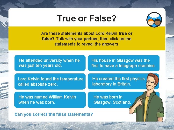 True or False? Are these statements about Lord Kelvin true or false? Talk with
