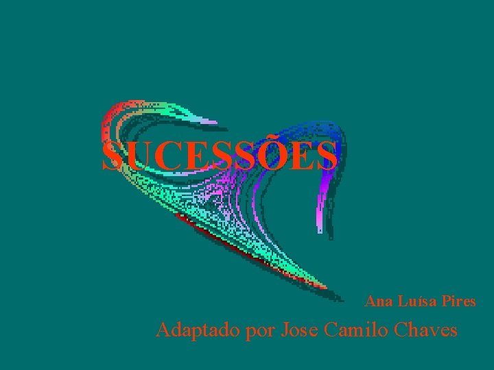 SUCESSÕES Ana Luísa Pires Adaptado por Jose Camilo Chaves SUCESSÕES Ana Luísa Pires Adaptado por Jose Camilo Chaves