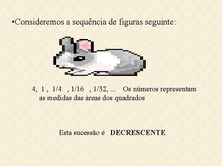 • Consideremos a sequência de figuras seguinte: 4, 1/4 , 1/16 , 1/32, • Consideremos a sequência de figuras seguinte: 4, 1/4 , 1/16 , 1/32,
