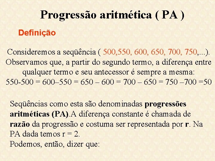 Progressão aritmética ( PA ) Definição Consideremos a seqüência ( 500, 550, 600, 650, Progressão aritmética ( PA ) Definição Consideremos a seqüência ( 500, 550, 600, 650,