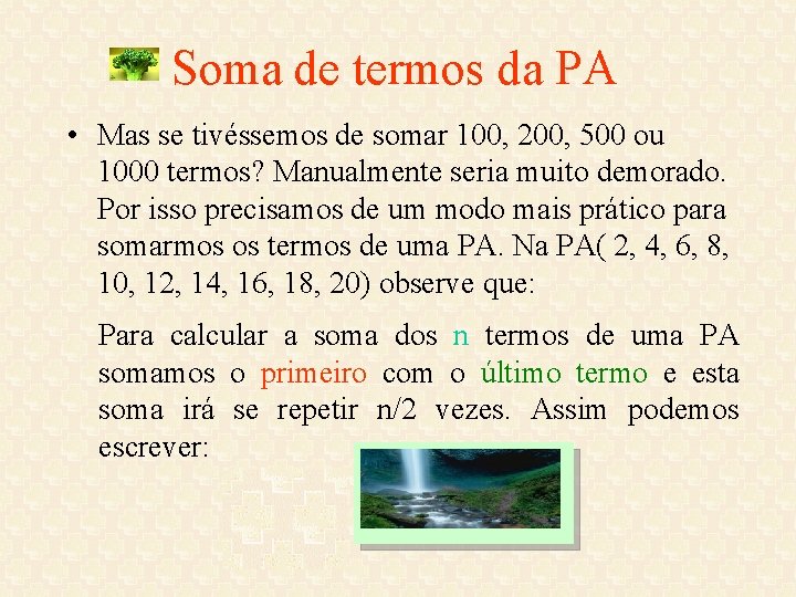 Soma de termos da PA • Mas se tivéssemos de somar 100, 200, 500 Soma de termos da PA • Mas se tivéssemos de somar 100, 200, 500