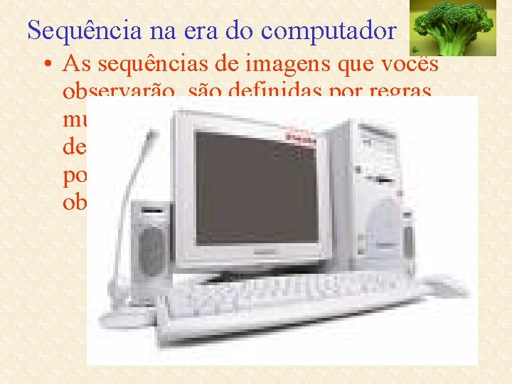 Sequência na era do computador • As sequências de imagens que vocês observarão, são Sequência na era do computador • As sequências de imagens que vocês observarão, são