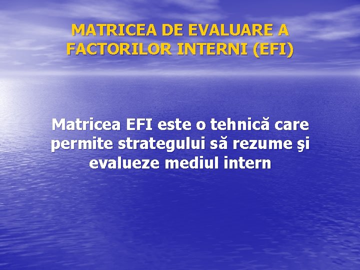 MATRICEA DE EVALUARE A FACTORILOR INTERNI (EFI) Matricea EFI este o tehnică care permite