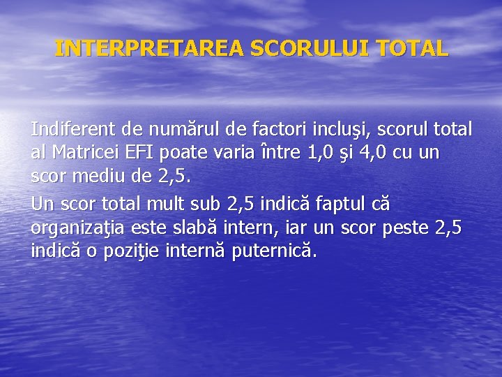 INTERPRETAREA SCORULUI TOTAL Indiferent de numărul de factori incluşi, scorul total al Matricei EFI
