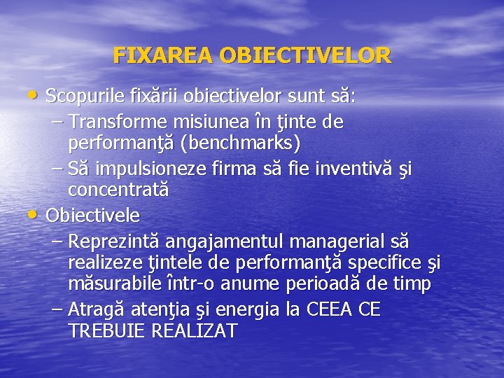 FIXAREA OBIECTIVELOR • Scopurile fixării obiectivelor sunt să: – Transforme misiunea în ţinte de