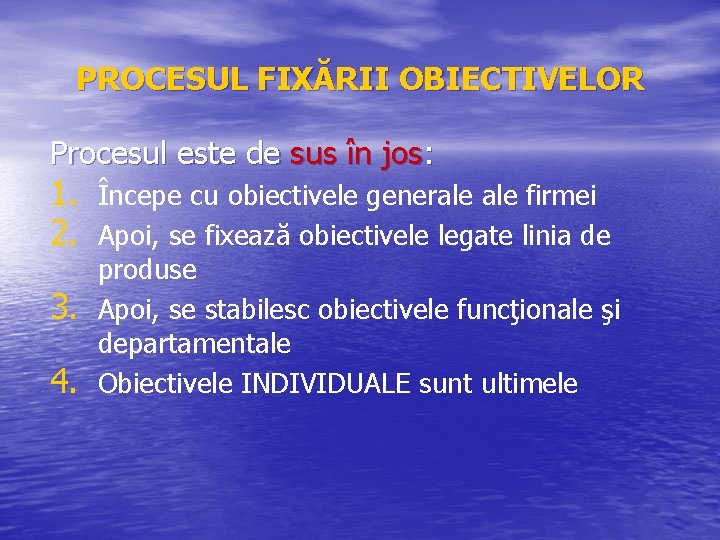 PROCESUL FIXĂRII OBIECTIVELOR Procesul este de sus în jos: 1. Începe cu obiectivele generale