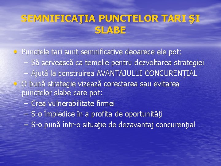 SEMNIFICAŢIA PUNCTELOR TARI ŞI SLABE • Punctele tari sunt semnificative deoarece ele pot: –