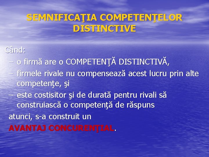 SEMNIFICAŢIA COMPETENŢELOR DISTINCTIVE Când: – o firmă are o COMPETENŢĂ DISTINCTIVĂ, – firmele rivale