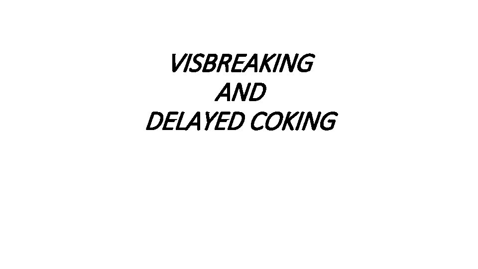 VISBREAKING AND DELAYED COKING 