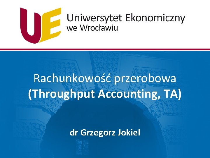 Rachunkowość przerobowa (Throughput Accounting, TA) dr Grzegorz Jokiel 