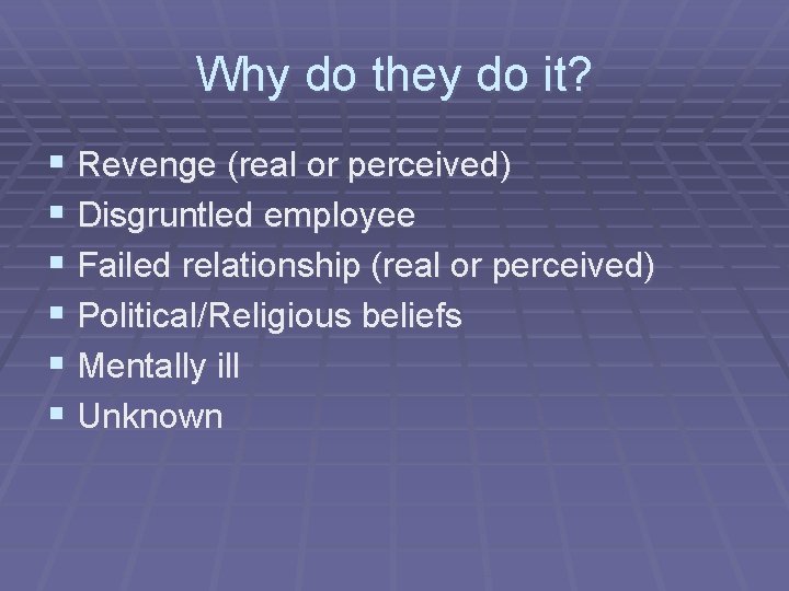 Why do they do it? § Revenge (real or perceived) § Disgruntled employee §