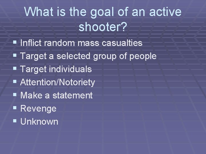 What is the goal of an active shooter? § Inflict random mass casualties §