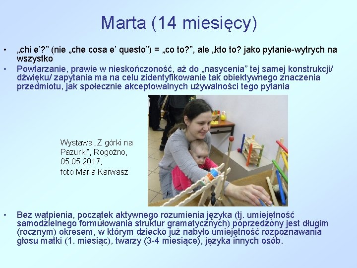 Marta (14 miesięcy) • • „chi e’? ” (nie „che cosa e’ questo”) =