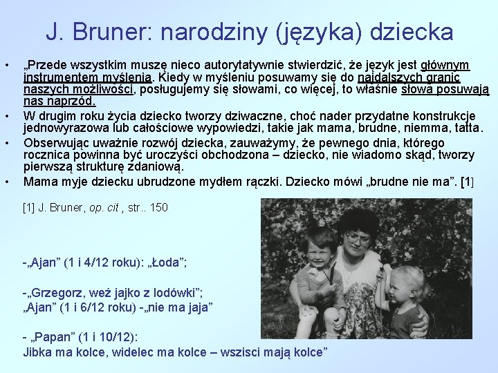 J. Bruner: narodziny (języka) dziecka • • „Przede wszystkim muszę nieco autorytatywnie stwierdzić, że