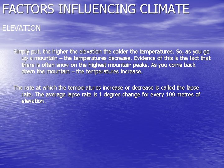 FACTORS INFLUENCING CLIMATE ELEVATION Simply put, the higher the elevation the colder the temperatures.