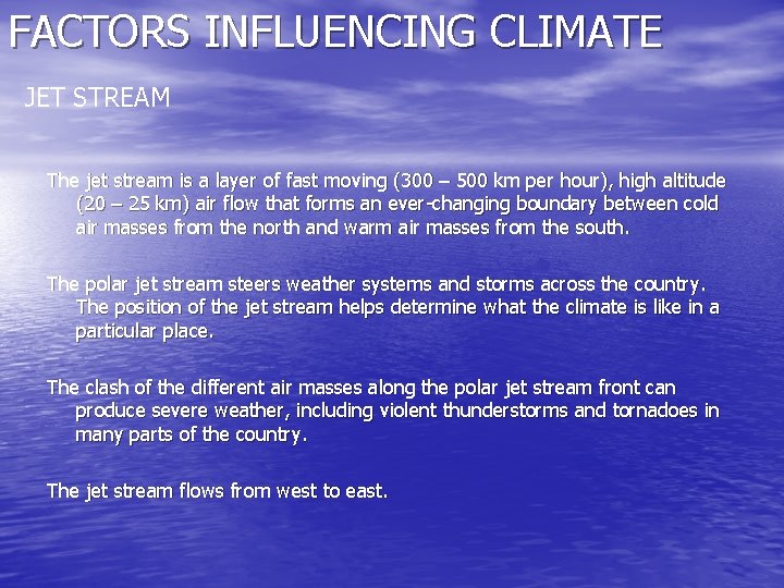 FACTORS INFLUENCING CLIMATE JET STREAM The jet stream is a layer of fast moving