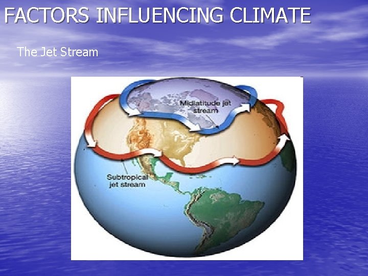 FACTORS INFLUENCING CLIMATE The Jet Stream 