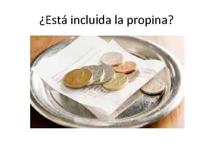 ¿Está incluida la propina? 