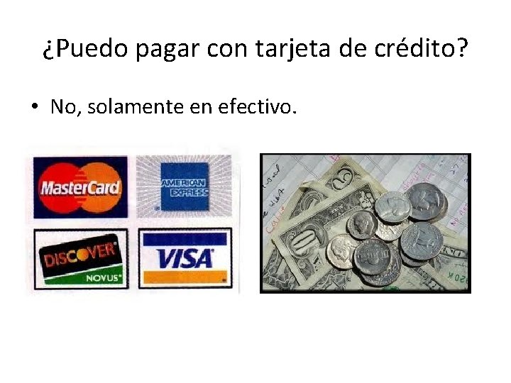¿Puedo pagar con tarjeta de crédito? • No, solamente en efectivo. 