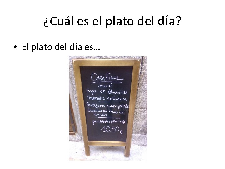 ¿Cuál es el plato del día? • El plato del día es… 