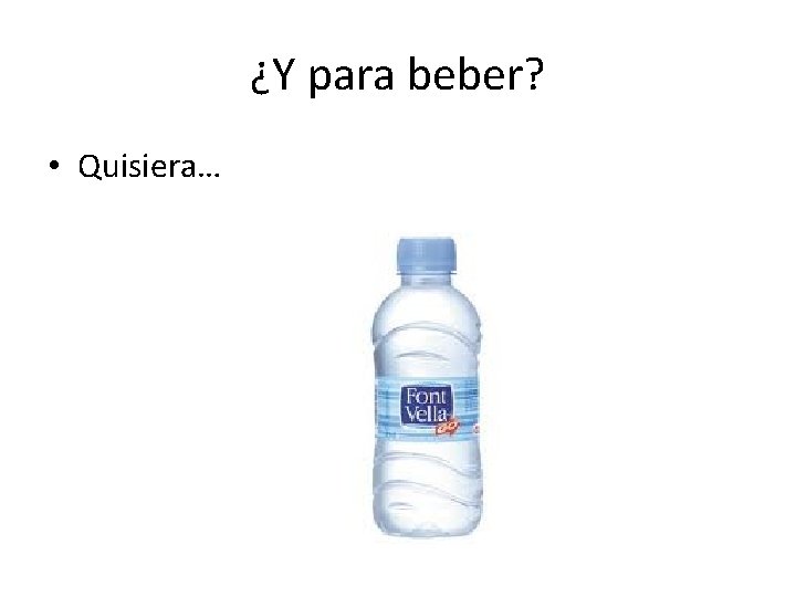 ¿Y para beber? • Quisiera… 