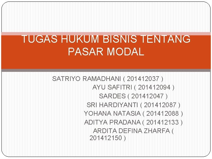 TUGAS HUKUM BISNIS TENTANG PASAR MODAL SATRIYO RAMADHANI ( 201412037 ) AYU SAFITRI (