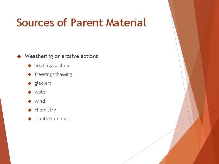 Sources of Parent Material Weathering or erosive actions heating/cooling freezing/thawing glaciers water wind chemistry