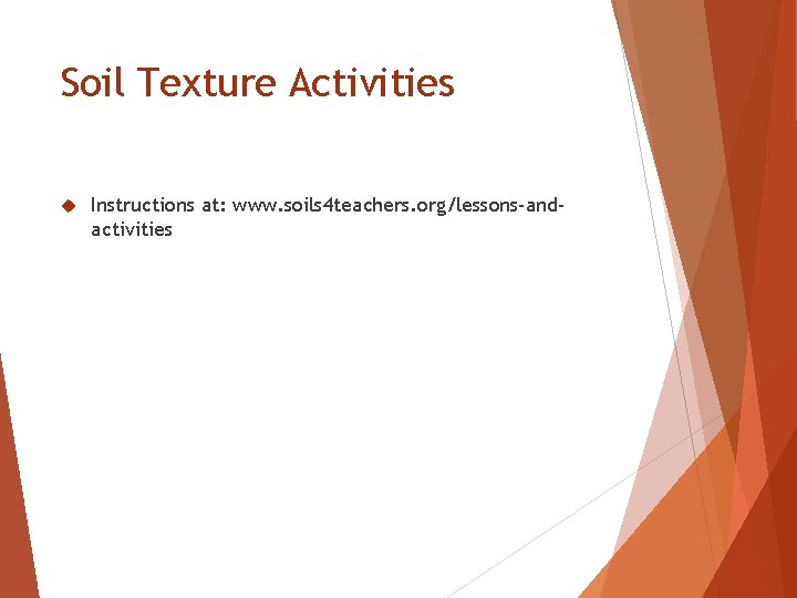 Soil Texture Activities Instructions at: www. soils 4 teachers. org/lessons-andactivities 